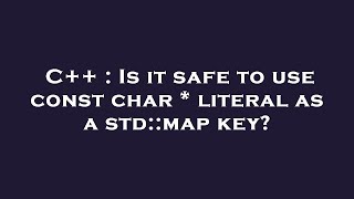Celebrity C++ : Is it safe to use const char * literal as a std::map key? Profile