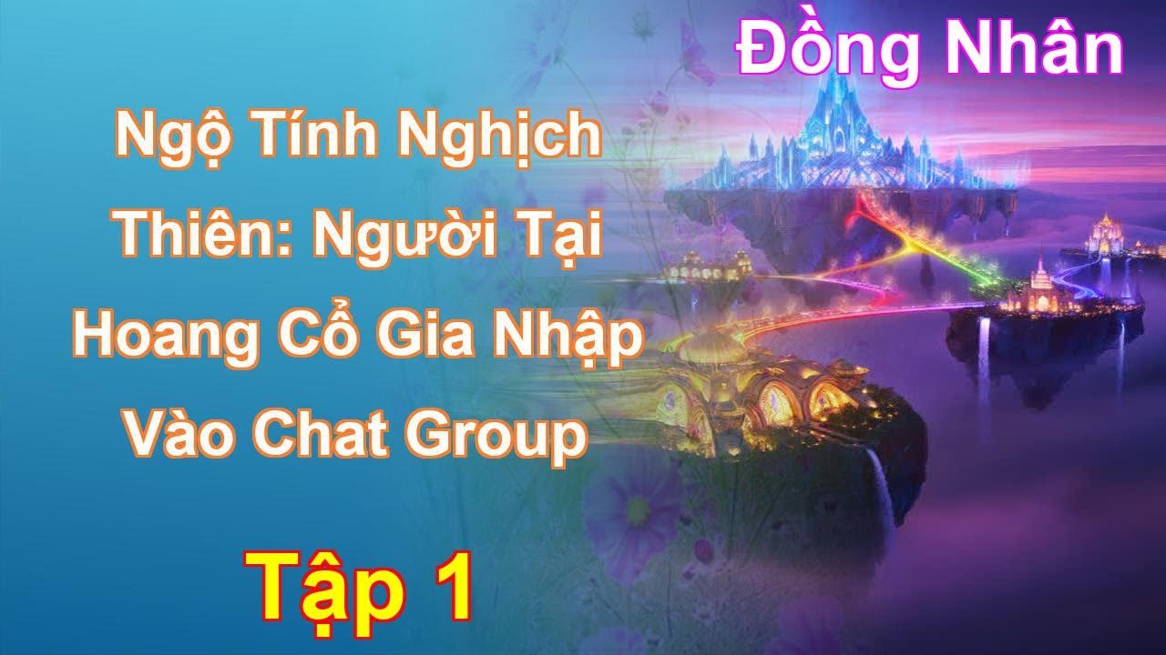 Ngộ Tính Nghịch Thiên: Người Tại Hoang Cổ Gia Nhập Vào Chat Group Tập 1: Chương 1 Tới 78