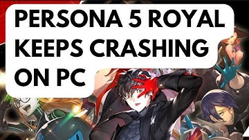 How To Fix Persona 5 Royal Keeps Crashing On PC