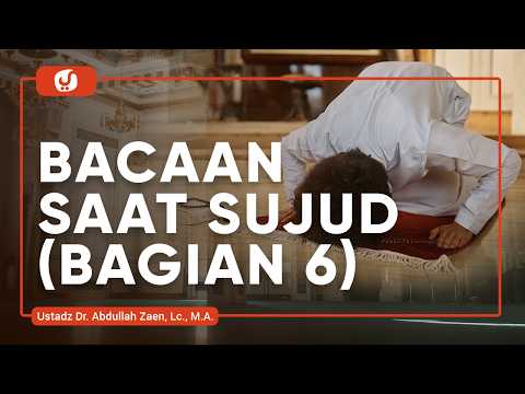 Fikih Doa dan Dzikir: Bacaan Saat Sujud (Bagian 6) - Ustadz Dr. Abdullah Zaen, Lc., M.A.