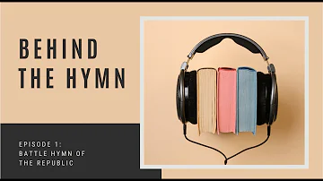 Behind the Hymns, Episode 1: The Battle Hymn of the Republic