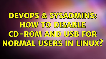DevOps & SysAdmins: How to disable CD-ROM and USB for normal users in Linux? (7 Solutions!!)