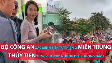 BỘ CÔNG AN XÁC MINH TIỀN TỪ THIỆN Ở MIỀN TRUNG: THỦY TIÊN TỪNG CỨU TRỢ NHỮNG ĐỊA PHƯƠNG NÀO?