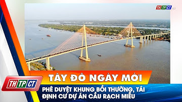 Phê duyệt khung bồi thường, tái định cư dự án cầu Rạch Miễu | Cần Thơ TV