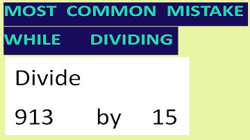 Divide     913       by     15     Most   common  mistake  while   dividing