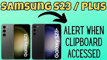 Samsung S23 / Plus Alert When Clipboard Accessed