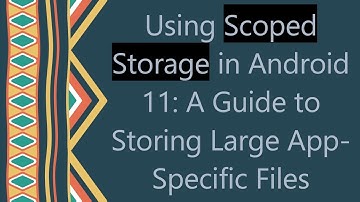 Using Scoped Storage in Android 11: A Guide to Storing Large App-Specific Files