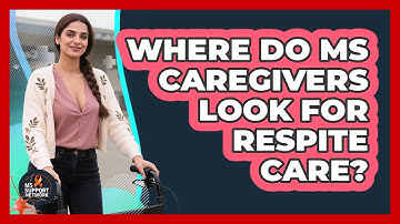 Where Do MS Caregivers Look For Respite Care? - MS Support Network