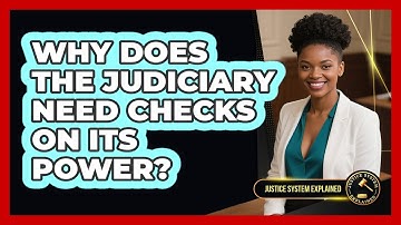 Why Does The Judiciary Need Checks On Its Power? - Justice System Explained
