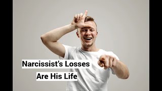 Narcissist’s Losses Are His Life