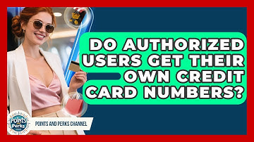 Do Authorized Users Get Their Own Credit Card Numbers? | Points and Perks Channel News