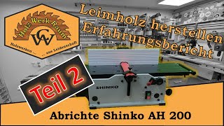 Leimholz Herstellen mit der Abrichte Shinko AH 200 Teil 2