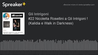 #22 Nicoletta Rosellini a Gli Intrigoni ! (Kalidia e Walk in Darkness)