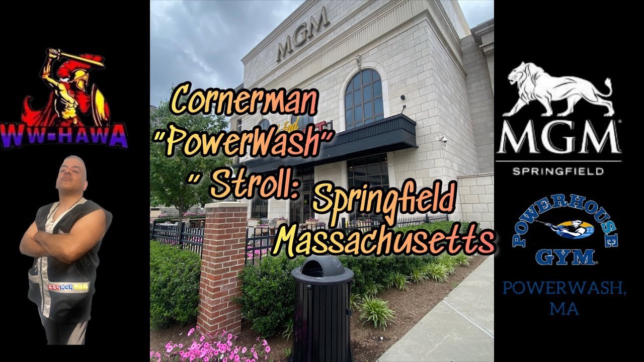 Cornerman “PowerWash” Stroll: Springfield Massachusetts- MGM SPRINGFIELD & WWHAWA (6/3/23 Weekend)