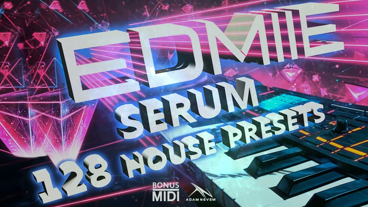 EDMIIE Serum VST House Presets 128 - Sound Bank by Adam Nevem, Pop House, Tropical House, Anthem