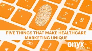 5 Things That Make Healthcare Marketing Unique