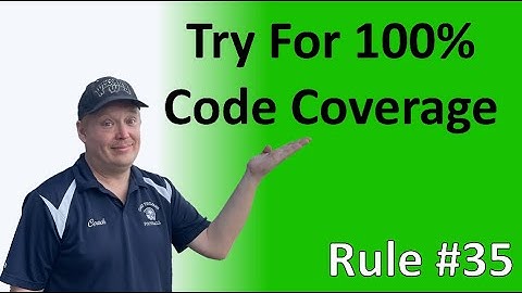 Rule #35 - Try for 100% code coverage