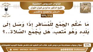 [115 -939] ما حكم الجمع للمسافر إذا وصل إلى بلده وهو متعب؟ - الشيخ صالح الفوزان