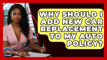 Why Should I Add New Car Replacement To My Auto Policy? - Auto Coverage Explained