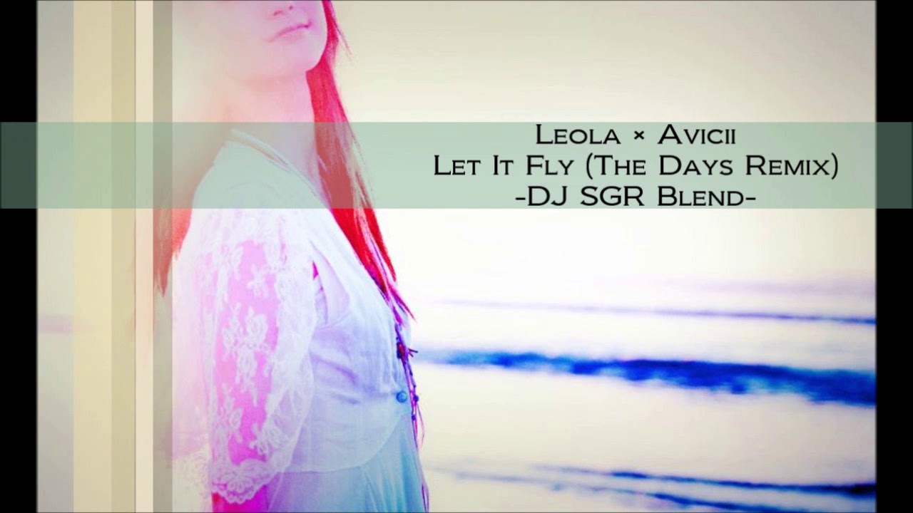 再up Leola Avicii Let It Fly The Days Remix Dj Sgr Blend Youtube