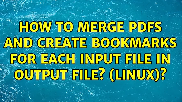 How to merge pdfs and create bookmarks for each input file in output file? (linux)? (3 Solutions!!)