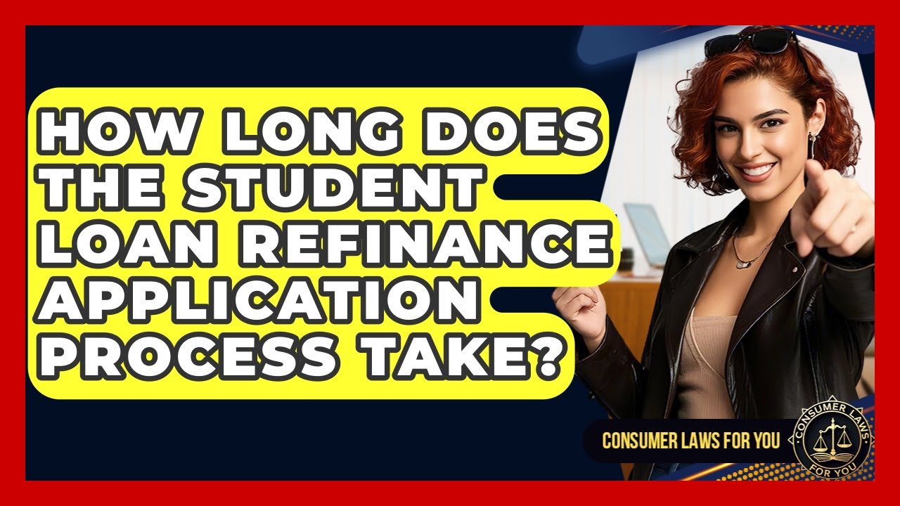 How Long Does The Student Loan Refinance Application Process Take? - Consumer Laws For You