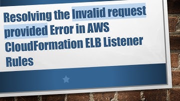 Resolving the Invalid request provided Error in AWS CloudFormation ELB Listener Rules