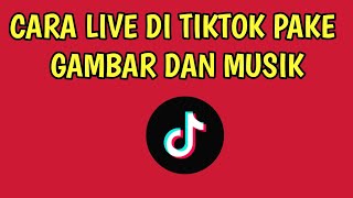 CARA LIVE DI TIKTOK PAKE GAMBAR DAN MUSIK screenshot 2