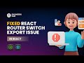 React Router Dom : Solve 'Switch' Export Issue in React