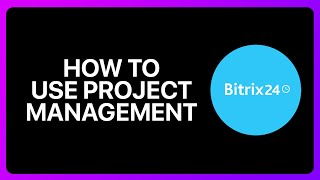 How To Use Bitrix24 Project Management Tutorial