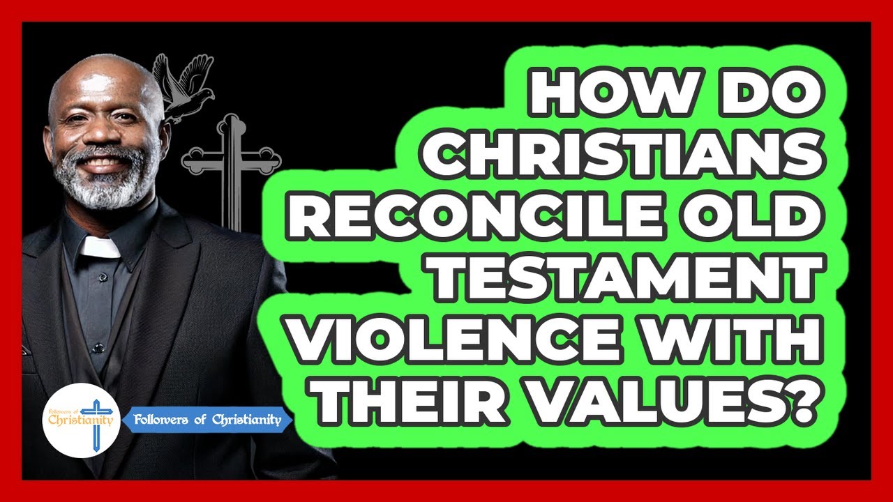 How Do Christians Reconcile Old Testament Violence With Their Values? - Followers Of Christianity