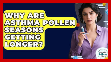 Why Are Asthma Pollen Seasons Getting Longer? - Everyday Asthma Tips