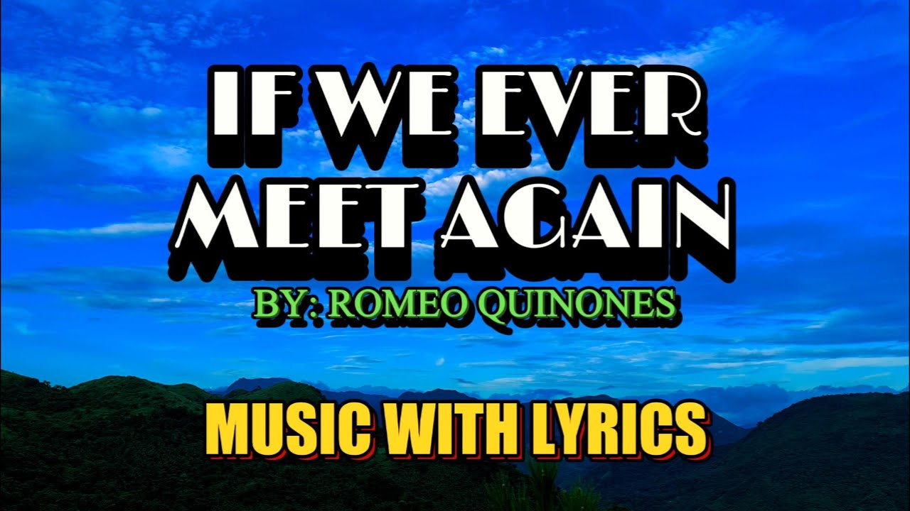 IF WE EVER MEET AGAIN BY ROMEO QUINONES || MUSIC WITH LYRICS