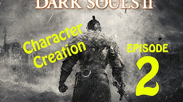 Dark Souls 2 - Part 2 - Character Creation and controls