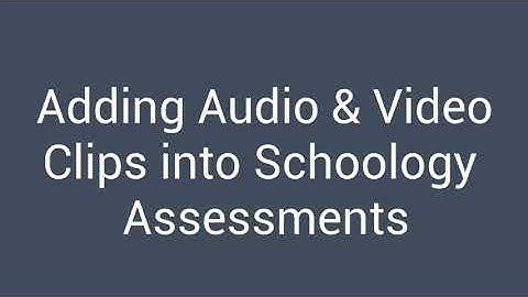Adding Audio and Video into Schoology Assessments