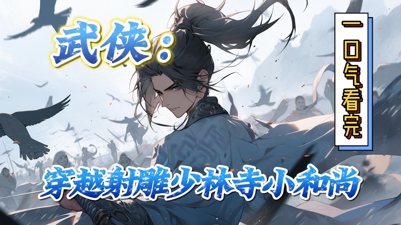 🔥完结！💥独家！《武侠：穿越射雕少林寺小和尚》穿越射雕少林寺小和尚，杀卖国求荣的恶贼、救貌美如花的佳人、抢神兵利器、夺他人机缘。宝剑我的、神雕我的、神功秘籍也是我的！#穿越#有声漫画#爽文#玄幻#武侠