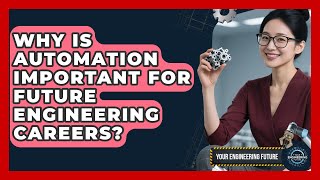 Why Is Automation Important for Future Engineering Careers? - Your Engineering Future