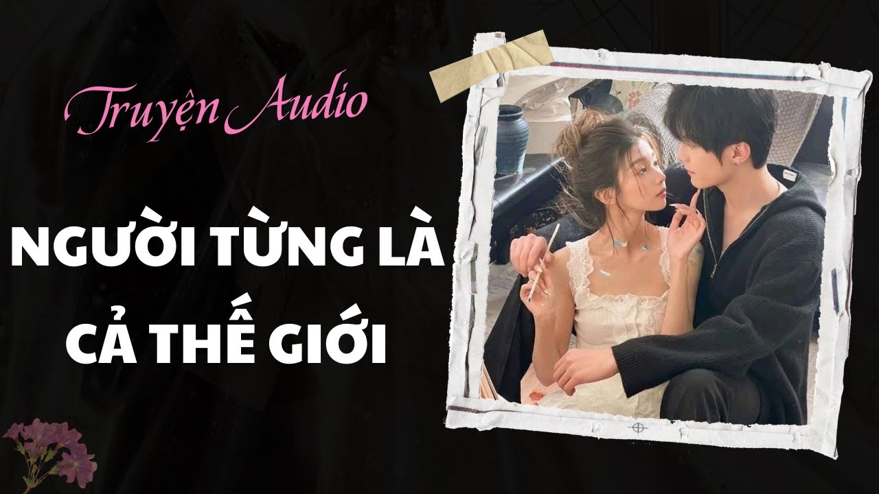 [TRUYỆN AUDIO ] Người Từng Là Cả Thế Giới |Chanh Không Chua Review