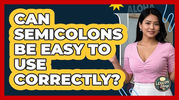 Can Semicolons Be Easy To Use Correctly? - Lexicon Lounge