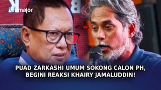 PUAD ZARKASHI Umum Sokong Calon PH, Begini Reaksi Khairy Jamaluddin!