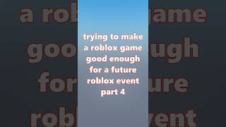 day 4 of trying to make a roblox game good enough for a roblox event