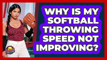 Why Is My Softball Throwing Speed Not Improving? - Softball Basics and Beyond