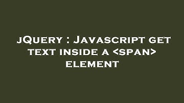 jQuery : Javascript get text inside a  span  element