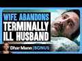 Wife ABANDONS Terminally ILL HUSBAND | Dhar Mann Bonus!