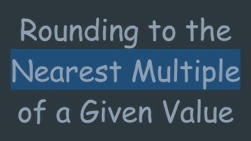 Rounding to the Nearest Multiple of a Given Value