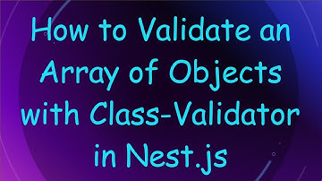 How to Validate an Array of Objects with Class-Validator in Nest.js
