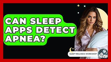 Can Sleep Apps Detect Apnea? - Sleep Wellness Workshop