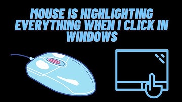 How to Fix Mouse is Highlighting Everything When I Click In Windows
