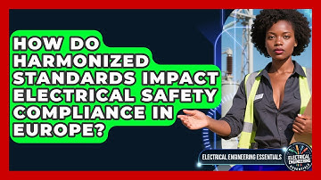 How Do Harmonized Standards Impact Electrical Safety Compliance in Europe?