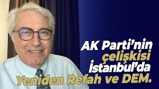 Ak Parti Nin Çelişkisi İstanbul Da Yeniden Refah Ve Dem Ankara Daysa Yavaş A Yenilgiye Hazır Gibi 